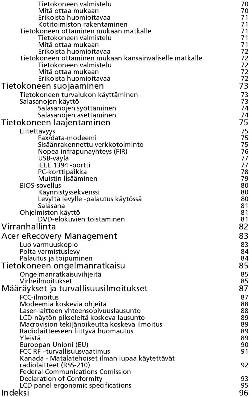 turvalukon käyttäminen 73 Salasanojen käyttö 73 Salasanojen syöttäminen 74 Salasanojen asettaminen 74 Tietokoneen laajentaminen 75 Liitettävyys 75 Fax/data-modeemi 75 Sisäänrakennettu verkkotoiminto