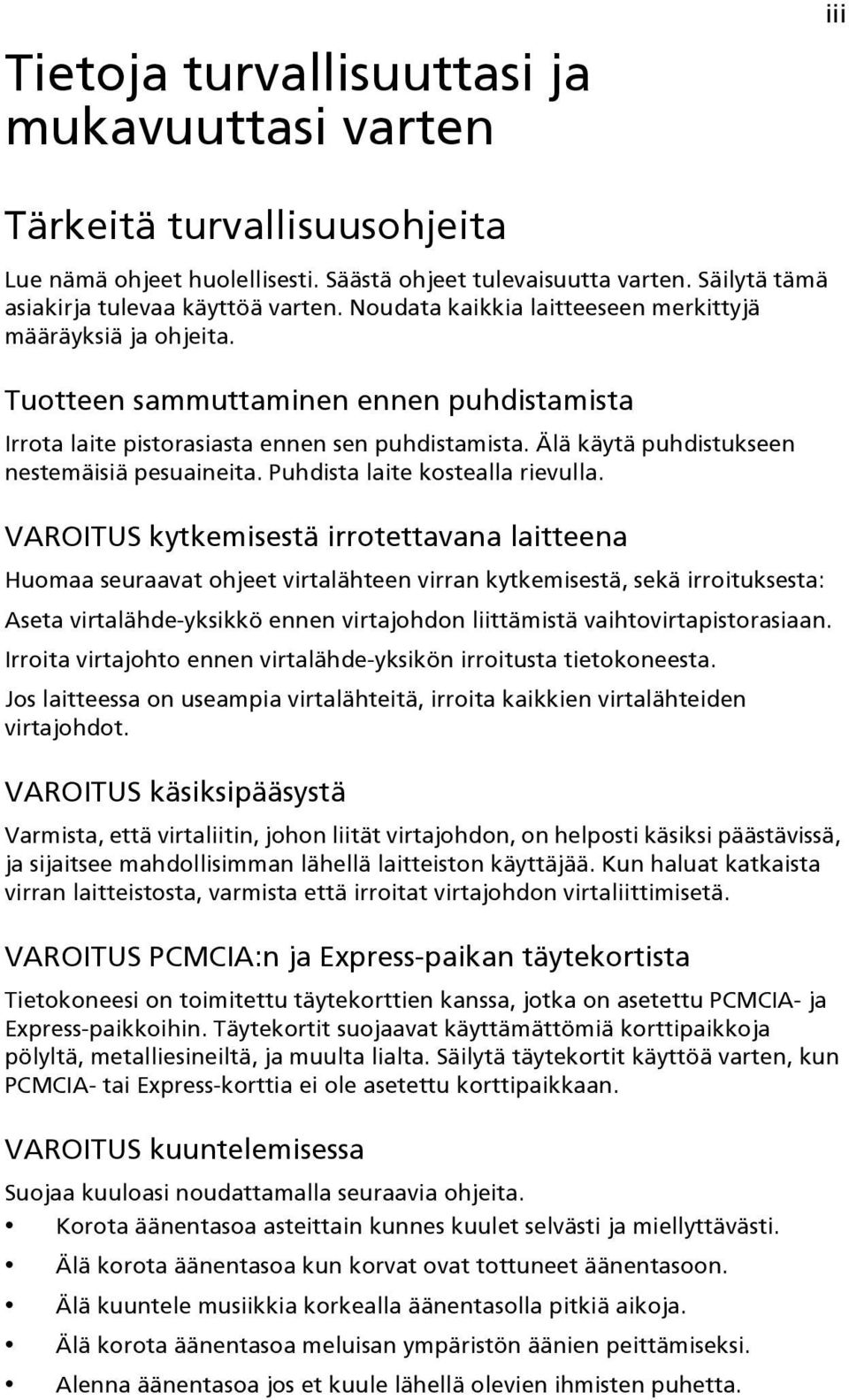 Älä käytä puhdistukseen nestemäisiä pesuaineita. Puhdista laite kostealla rievulla.