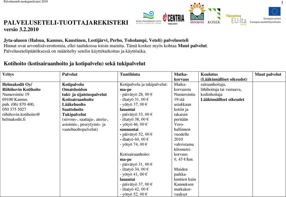 Tämä koskee myös kohtaa Muut palvelut. Palvelusetelipäätöksessä on määritelty setelin käyttötarkoitus ja käyttöaika.