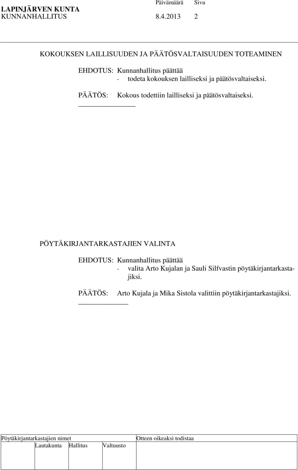 kokouksen lailliseksi ja päätösvaltaiseksi. PÄÄTÖS: Kokous todettiin lailliseksi ja päätösvaltaiseksi.