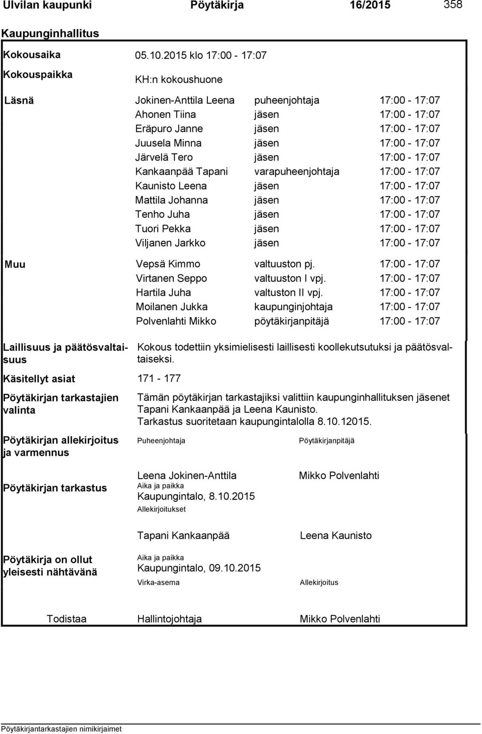 Järvelä Tero jäsen 17:00-17:07 Kankaanpää Tapani varapuheenjohtaja 17:00-17:07 Kaunisto Leena jäsen 17:00-17:07 Mattila Johanna jäsen 17:00-17:07 Tenho Juha jäsen 17:00-17:07 Tuori Pekka jäsen