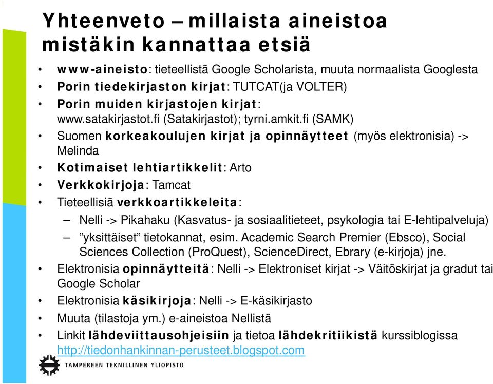 fi (SAMK) Suomen korkeakoulujen kirjat ja opinnäytteet (myös elektronisia) -> Melinda Kotimaiset lehtiartikkelit: Arto Verkkokirjoja: Tamcat Tieteellisiä verkkoartikkeleita: Nelli -> Pikahaku