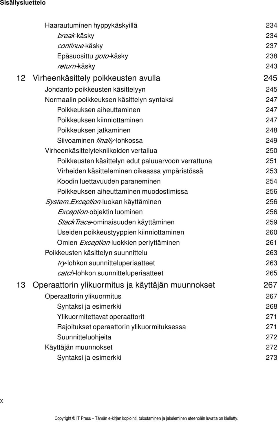 Virheenkäsittelytekniikoiden vertailua 250 Poikkeusten käsittelyn edut paluuarvoon verrattuna 251 Virheiden käsitteleminen oikeassa ympäristössä 253 Koodin luettavuuden paraneminen 254 Poikkeuksen