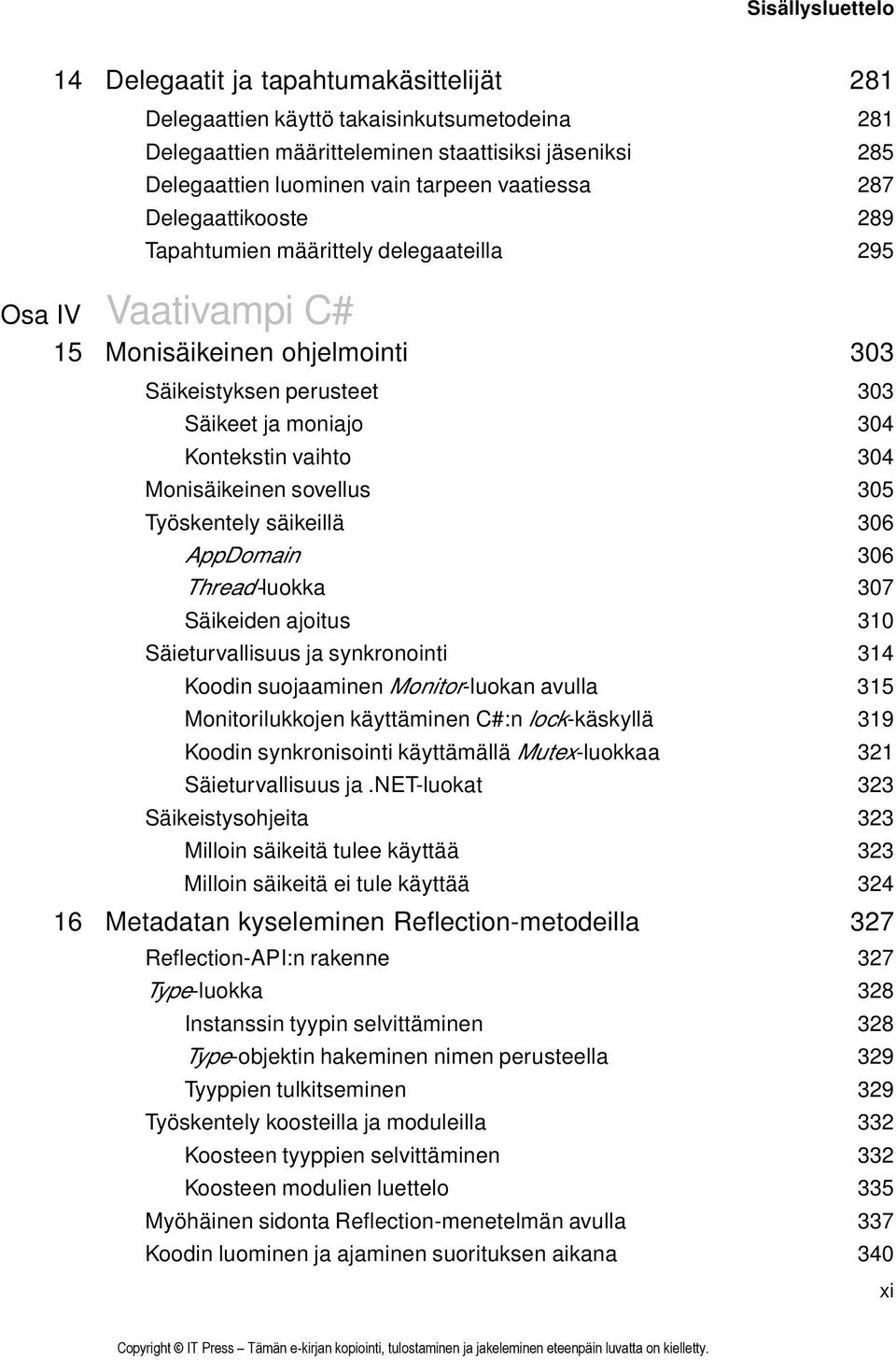 304 Monisäikeinen sovellus 305 Työskentely säikeillä 306 AppDomain 306 Thread-luokka 307 Säikeiden ajoitus 310 Säieturvallisuus ja synkronointi 314 Koodin suojaaminen Monitor-luokan avulla 315