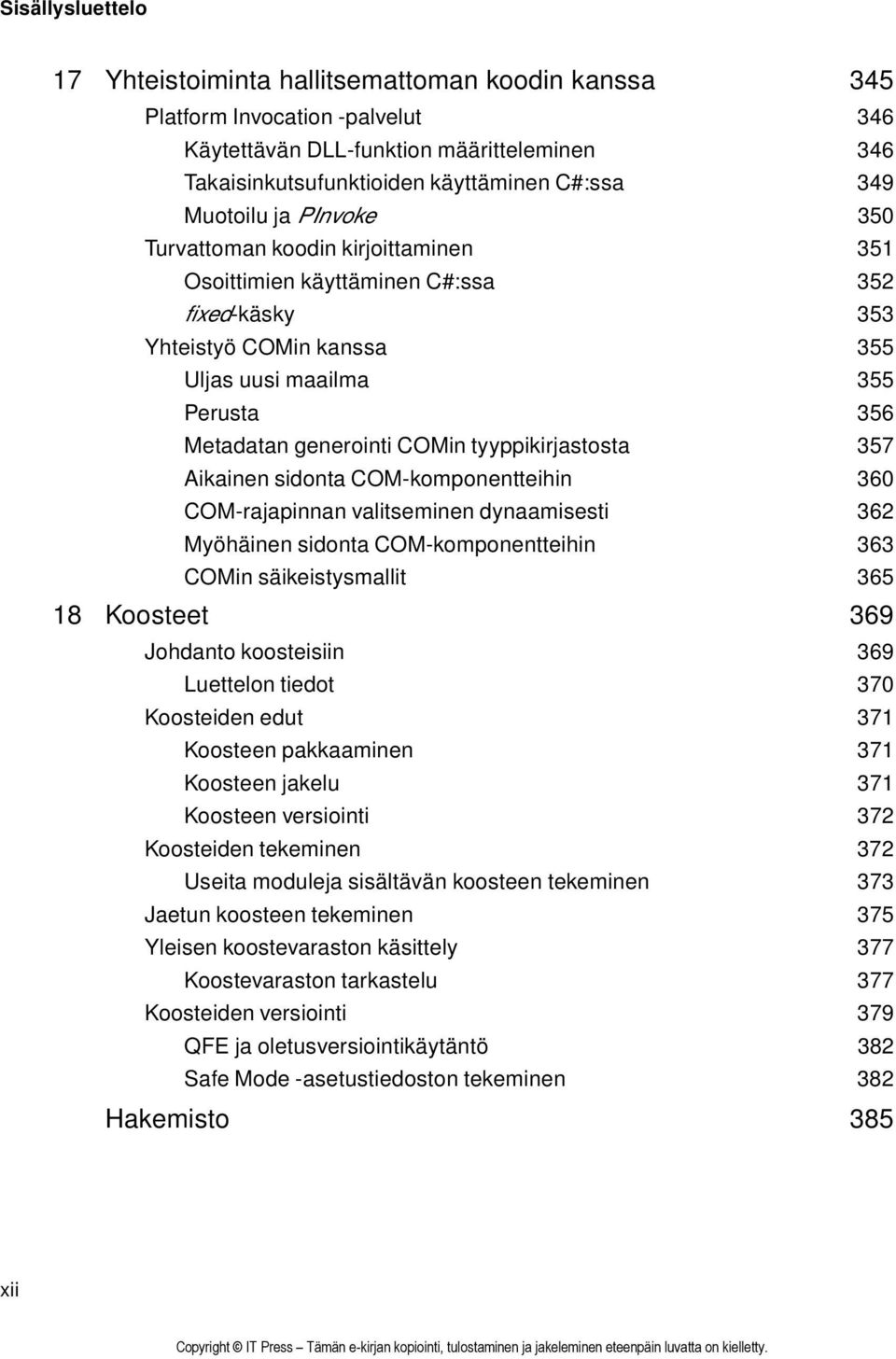 COMin tyyppikirjastosta 357 Aikainen sidonta COM-komponentteihin 360 COM-rajapinnan valitseminen dynaamisesti 362 Myöhäinen sidonta COM-komponentteihin 363 COMin säikeistysmallit 365 18 Koosteet 369