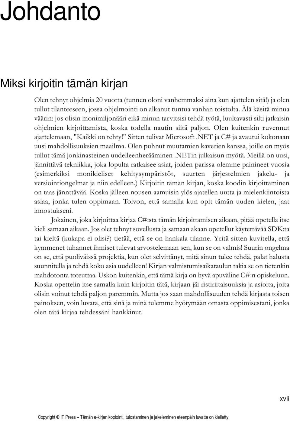 Älä käsitä minua väärin: jos olisin monimiljonääri eikä minun tarvitsisi tehdä työtä, luultavasti silti jatkaisin ohjelmien kirjoittamista, koska todella nautin siitä paljon.