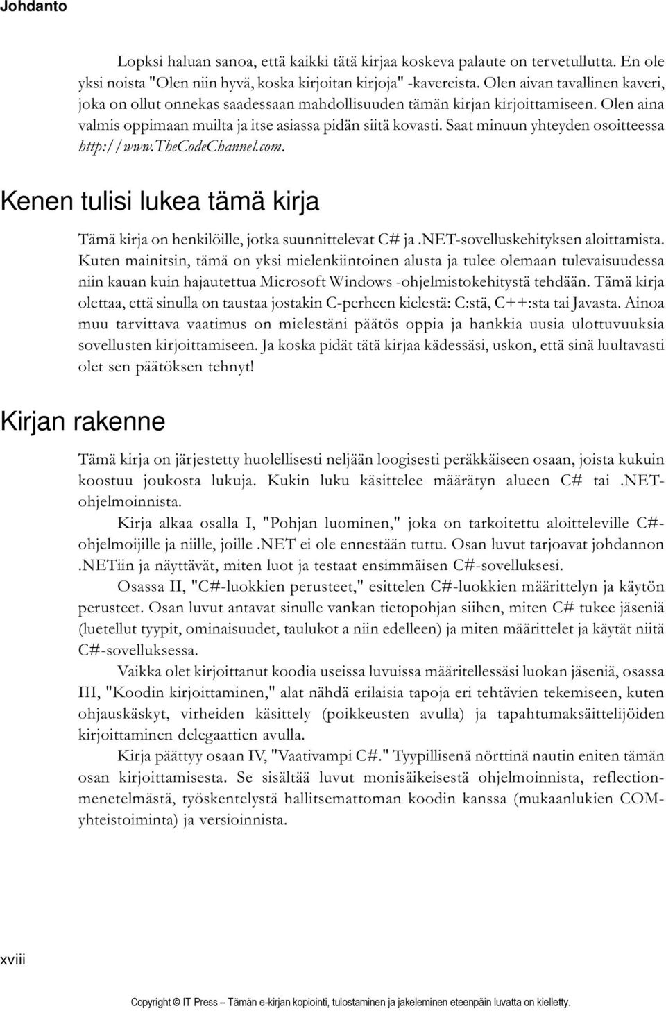 Saat minuun yhteyden osoitteessa http://www.thecodechannel.com. Kenen tulisi lukea tämä kirja Tämä kirja on henkilöille, jotka suunnittelevat C# ja.net-sovelluskehityksen aloittamista.