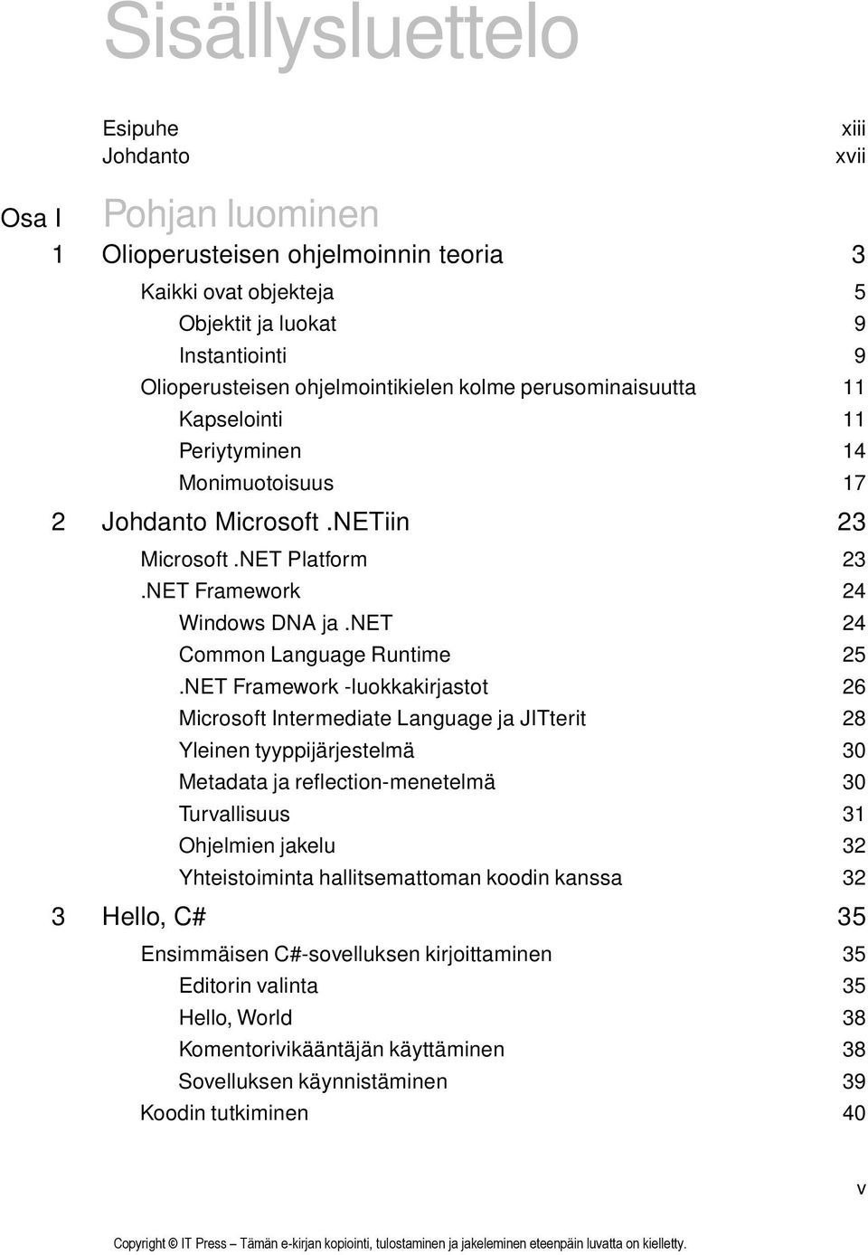 NET Framework -luokkakirjastot 26 Microsoft Intermediate Language ja JITterit 28 Yleinen tyyppijärjestelmä 30 Metadata ja reflection-menetelmä 30 Turvallisuus 31 Ohjelmien jakelu 32 Yhteistoiminta