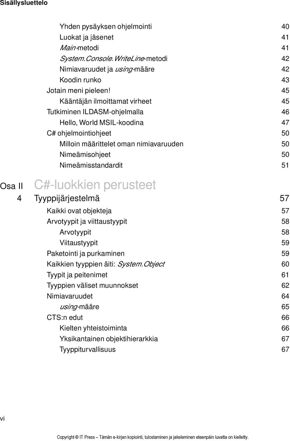 Nimeämisstandardit 51 C#-luokkien perusteet 4 Tyyppijärjestelmä 57 Kaikki ovat objekteja 57 Arvotyypit ja viittaustyypit 58 Arvotyypit 58 Viitaustyypit 59 Paketointi ja purkaminen 59 Kaikkien