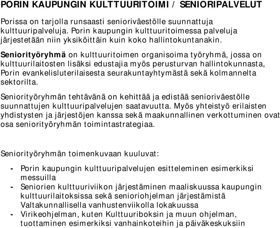 Seniorityöryhmä on kulttuuritoimen organisoima työryhmä, jossa on kulttuurilaitosten lisäksi edustajia myös perusturvan hallintokunnasta, Porin evankelisluterilaisesta seurakuntayhtymästä sekä