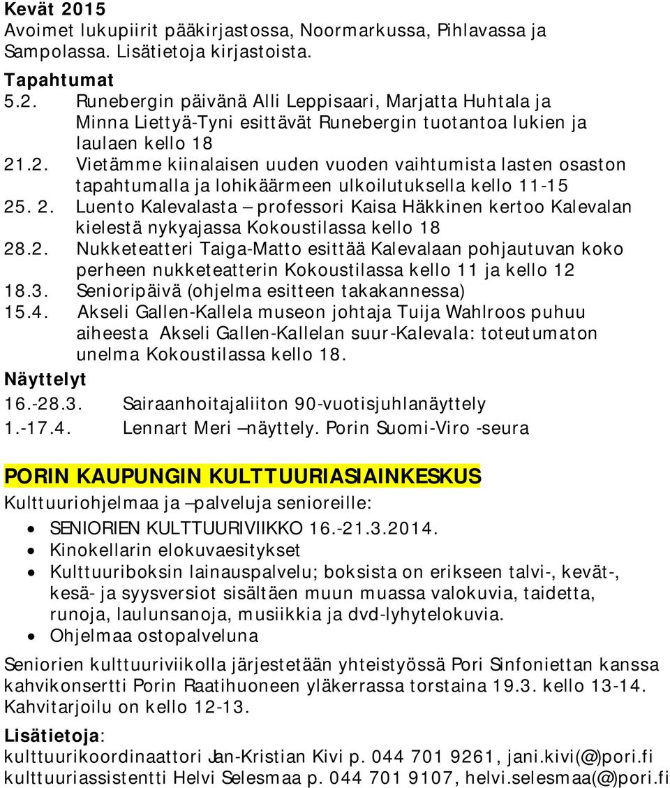 . 2. Luento Kalevalasta professori Kaisa Häkkinen kertoo Kalevalan kielestä nykyajassa Kokoustilassa kello 18 28.2. Nukketeatteri Taiga-Matto esittää Kalevalaan pohjautuvan koko perheen nukketeatterin Kokoustilassa kello 11 ja kello 12 18.
