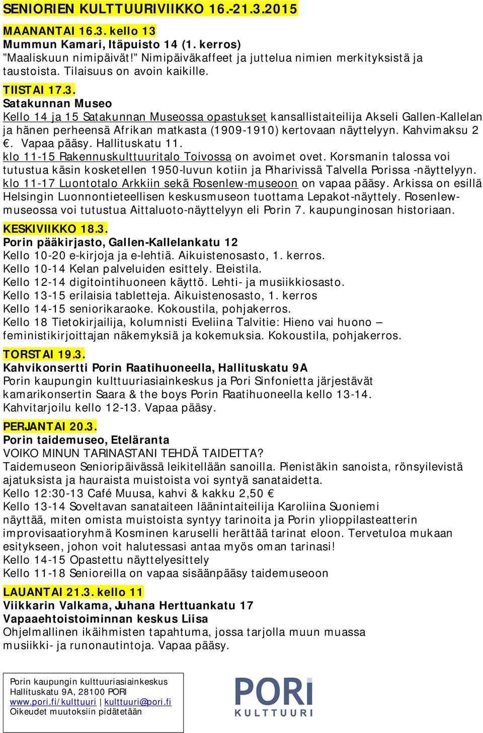 Satakunnan Museo Kello 14 ja 15 Satakunnan Museossa opastukset kansallistaiteilija Akseli Gallen-Kallelan ja hänen perheensä Afrikan matkasta (1909-1910) kertovaan näyttelyyn. Kahvimaksu 2.