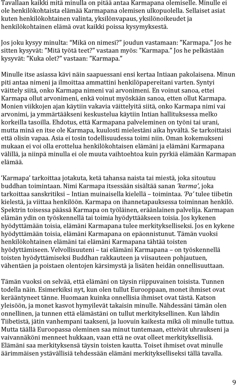 joudun vastamaan: Karmapa. Jos he sitten kysyvät: Mitä työtä teet? vastaan myös: Karmapa. Jos he pelkästään kysyvät: Kuka olet? vastaan: Karmapa.