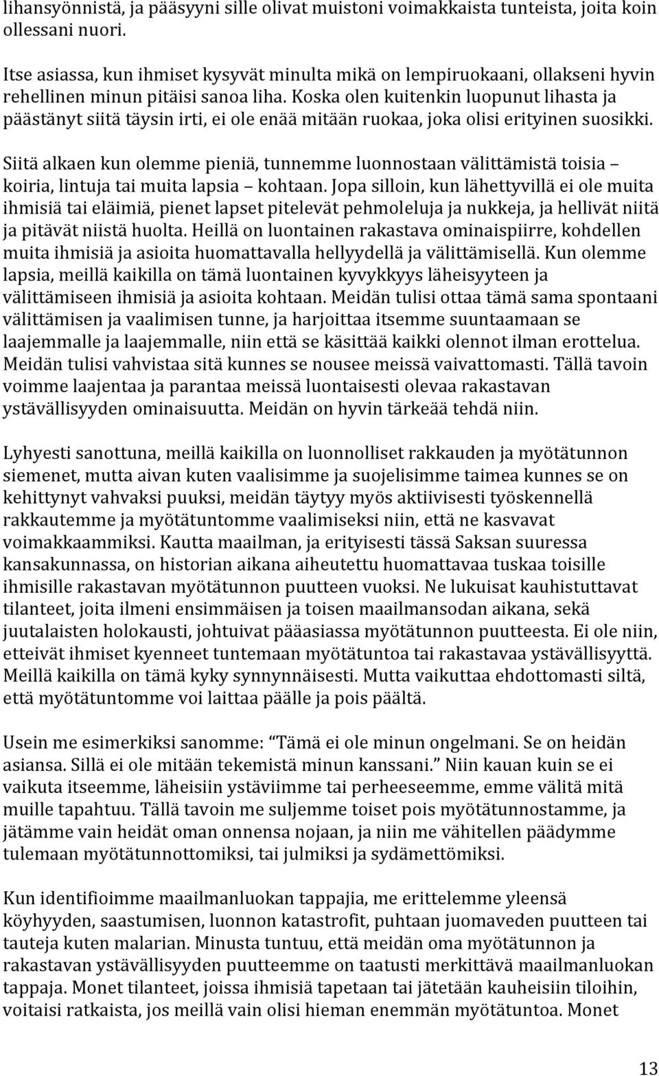 Koska olen kuitenkin luopunut lihasta ja päästänyt siitä täysin irti, ei ole enää mitään ruokaa, joka olisi erityinen suosikki.