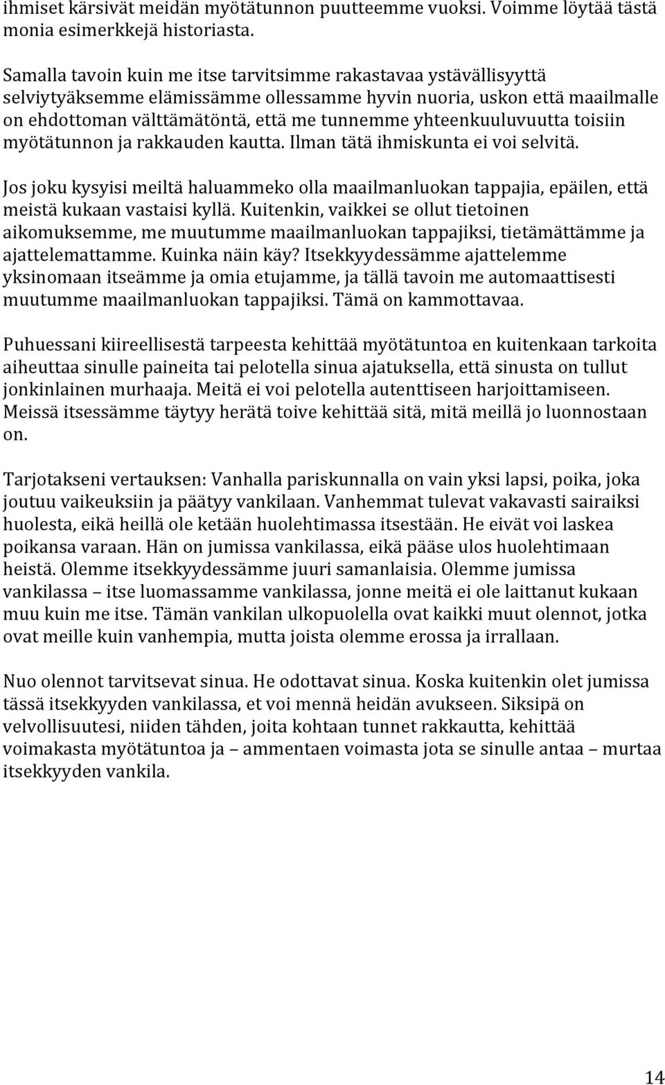 yhteenkuuluvuutta toisiin myötätunnon ja rakkauden kautta. Ilman tätä ihmiskunta ei voi selvitä.