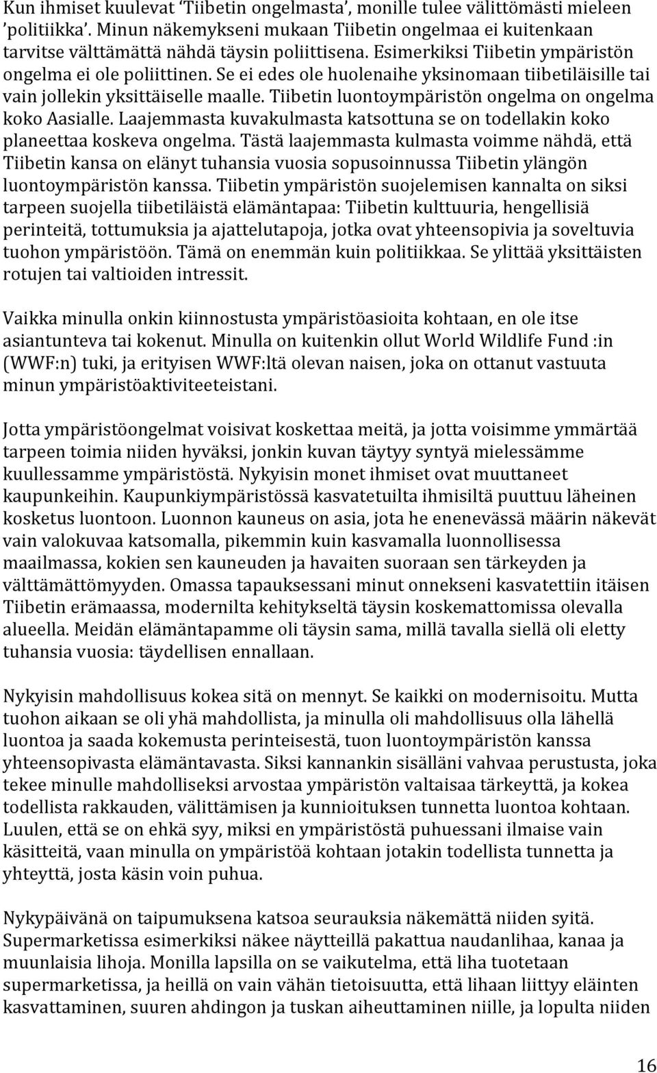 Tiibetin luontoympäristön ongelma on ongelma koko Aasialle. Laajemmasta kuvakulmasta katsottuna se on todellakin koko planeettaa koskeva ongelma.