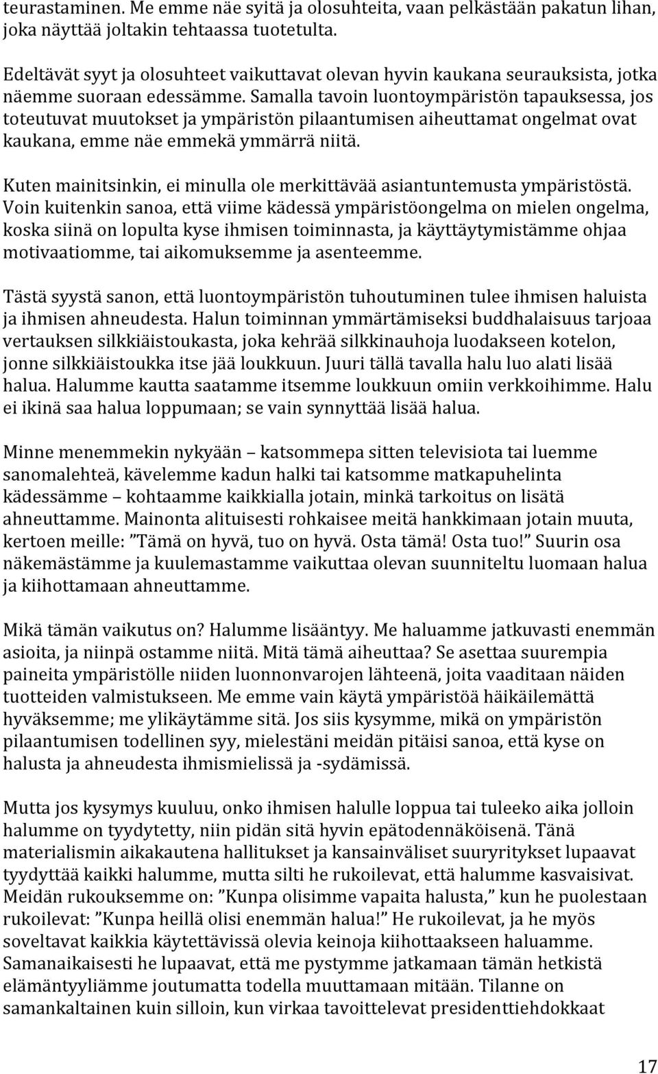 Samalla tavoin luontoympäristön tapauksessa, jos toteutuvat muutokset ja ympäristön pilaantumisen aiheuttamat ongelmat ovat kaukana, emme näe emmekä ymmärrä niitä.