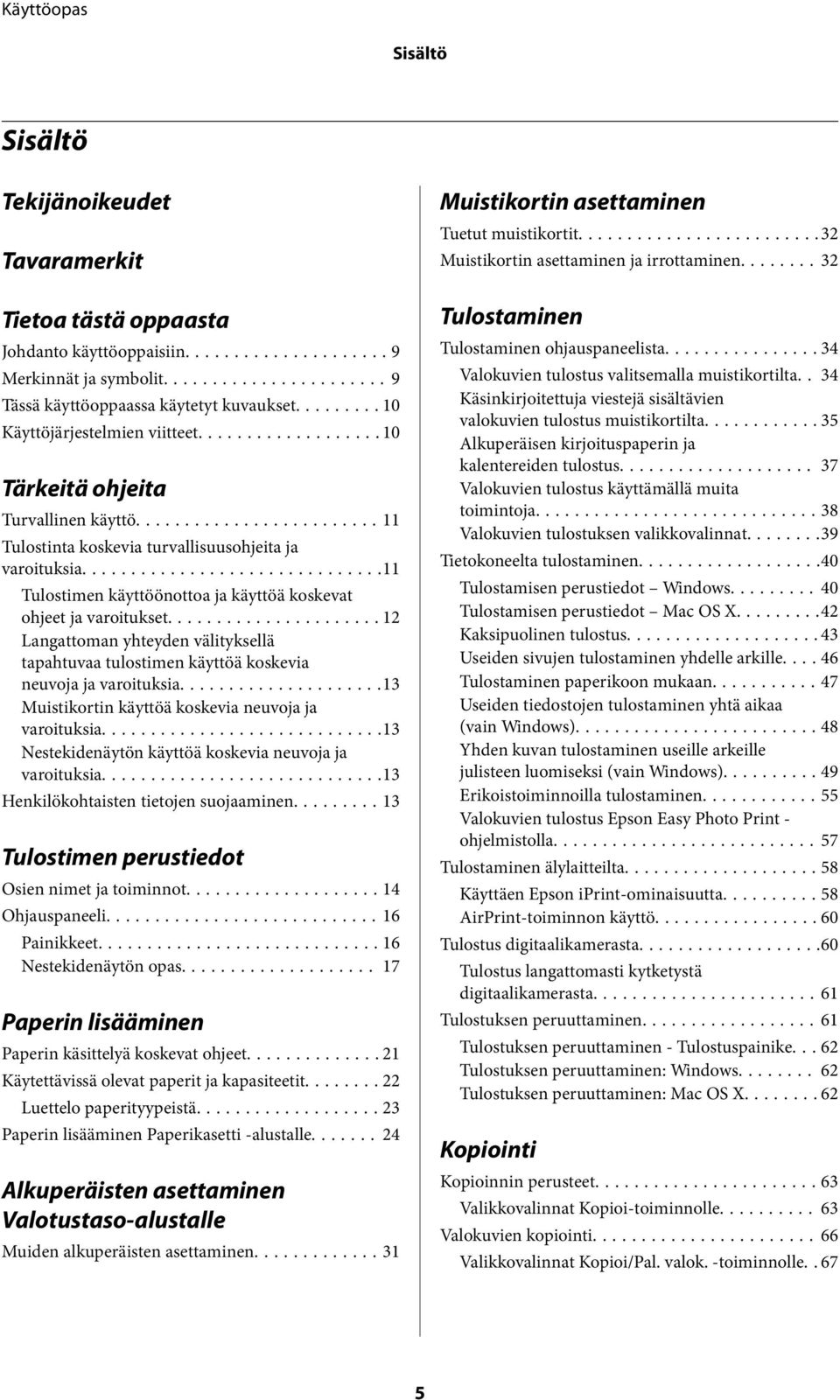 ..12 Langattoman yhteyden välityksellä tapahtuvaa tulostimen käyttöä koskevia neuvoja ja varoituksia...13 Muistikortin käyttöä koskevia neuvoja ja varoituksia.