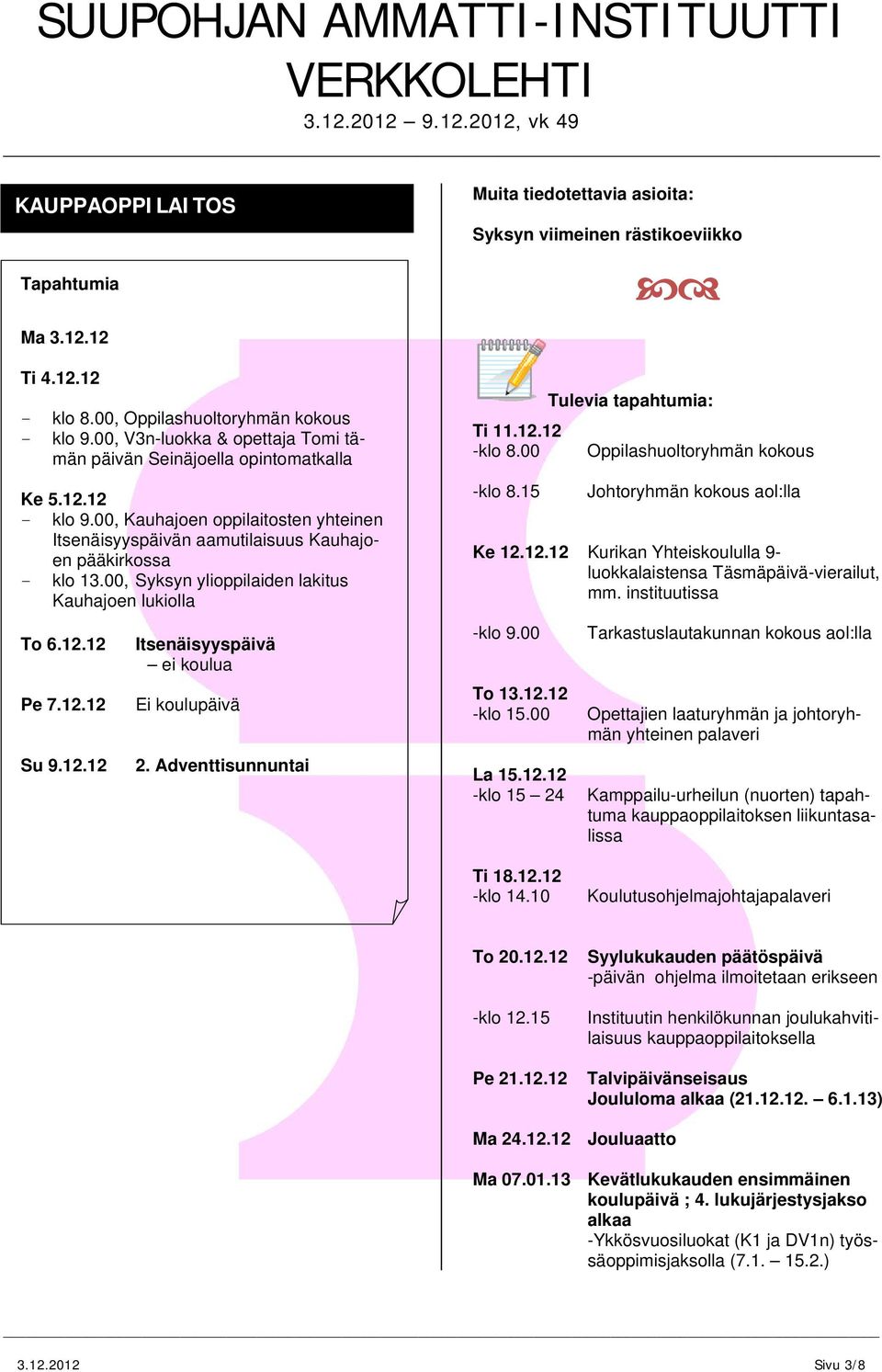 00, Syksyn ylioppilaiden lakitus Kauhajoen lukiolla To 6.12.12 Pe 7.12.12 Su 9.12.12 Itsenäisyyspäivä ei koulua Ei koulupäivä 2. Adventtisunnuntai Ti 11.12.12 -klo 8.