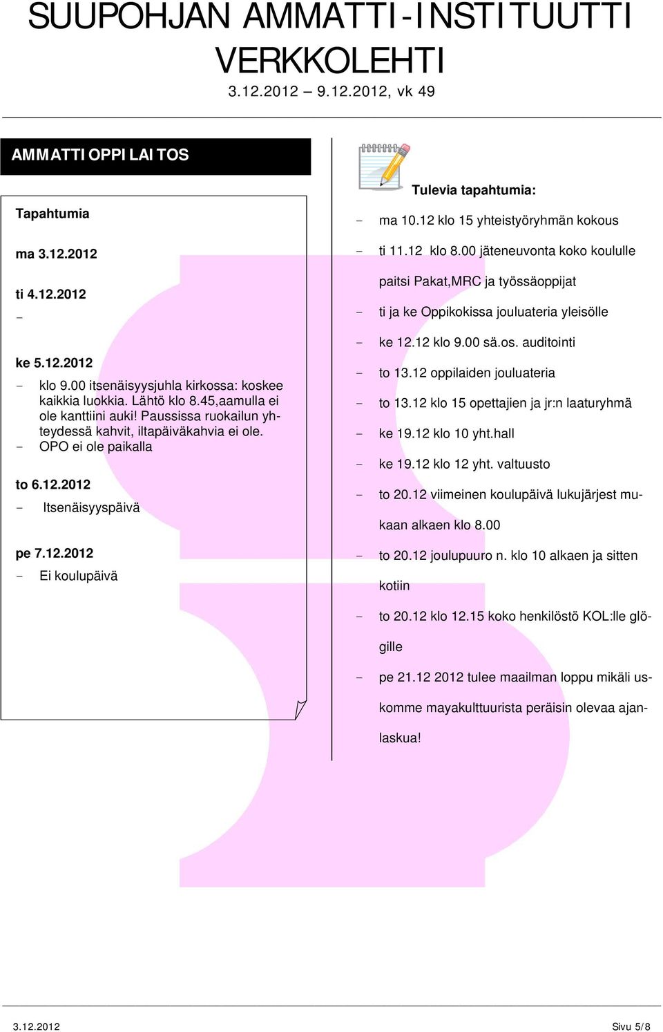 12 klo 8.00 jäteneuvonta koko koululle paitsi Pakat,MRC ja työssäoppijat - ti ja ke Oppikokissa jouluateria yleisölle - ke 12.12 klo 9.00 sä.os. auditointi - to 13.12 oppilaiden jouluateria - to 13.