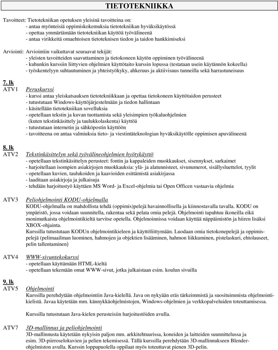 käytön oppiminen työvälineenä - kuhunkin kurssiin liittyvien ohjelmien käyttötaito kurssin lopussa (testataan usein käytännön kokeella) - työskentelyyn suhtautuminen ja yhteistyökyky, ahkeruus ja
