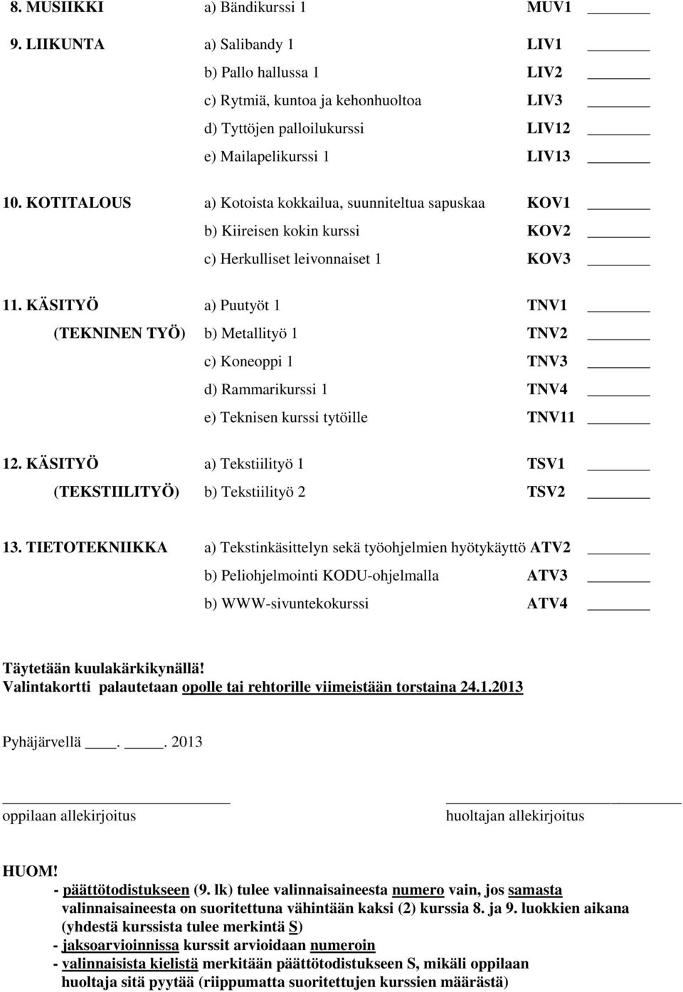 KÄSITYÖ a) Puutyöt 1 TNV1 (TEKNINEN TYÖ) b) Metallityö 1 TNV2 c) Koneoppi 1 TNV3 d) Rammarikurssi 1 TNV4 e) Teknisen kurssi tytöille TNV11 12.