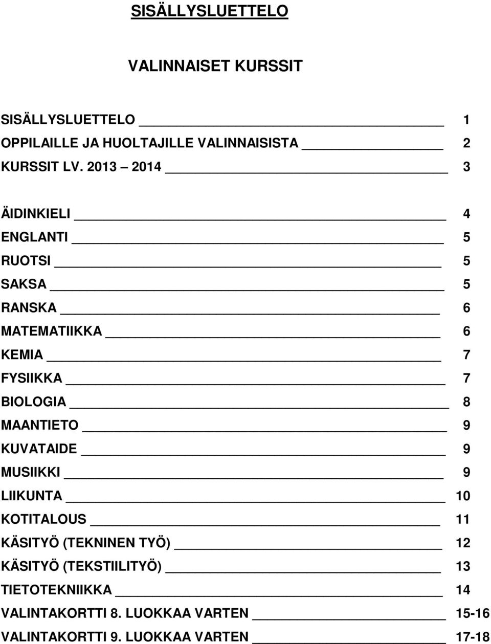 BIOLOGIA 8 MAANTIETO 9 KUVATAIDE 9 MUSIIKKI 9 LIIKUNTA 10 KOTITALOUS 11 KÄSITYÖ (TEKNINEN TYÖ) 12 KÄSITYÖ