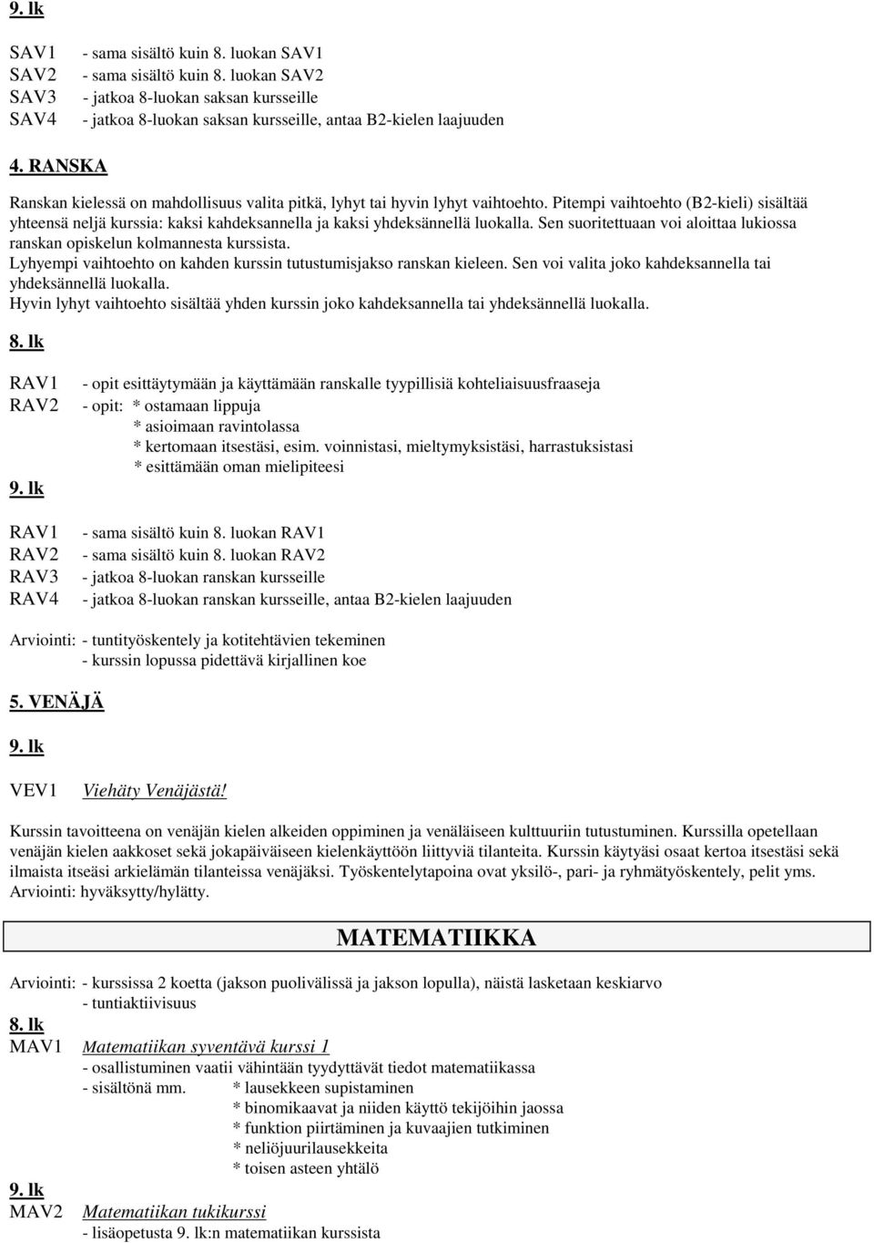 Pitempi vaihtoehto (B2-kieli) sisältää yhteensä neljä kurssia: kaksi kahdeksannella ja kaksi yhdeksännellä luokalla. Sen suoritettuaan voi aloittaa lukiossa ranskan opiskelun kolmannesta kurssista.