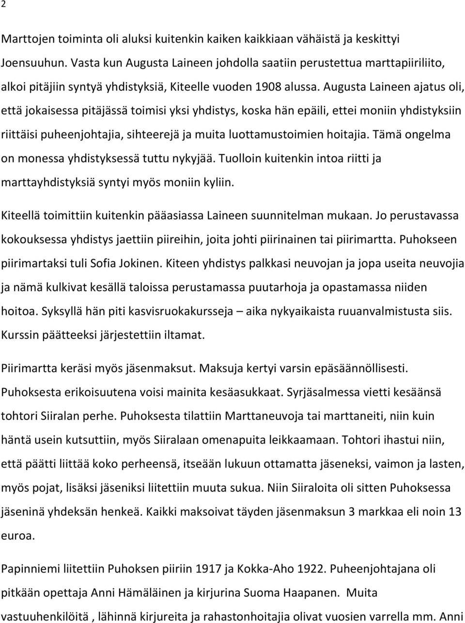 Augusta Laineen ajatus oli, että jokaisessa pitäjässä toimisi yksi yhdistys, koska hän epäili, ettei moniin yhdistyksiin riittäisi puheenjohtajia, sihteerejä ja muita luottamustoimien hoitajia.