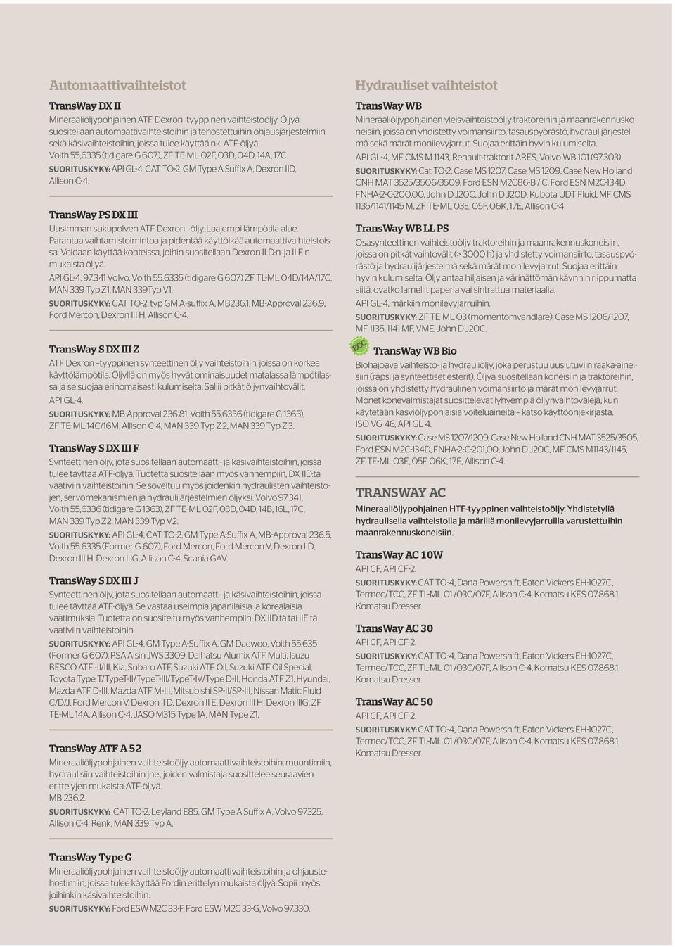 Voith 55,6335 (tidigare G 607), ZF TE-ML 02F, 03D, 04D, 14A, 17C. Suorituskyky: API GL-4, CAT TO-2, GM Type A Suffix A, Dexron IID, Allison C-4. TransWay PS DX III Uusimman sukupolven ATF Dexron öljy.