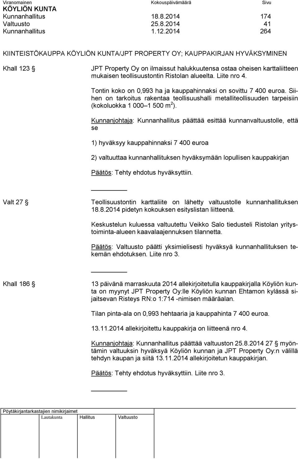 Liite nro 4. Tontin koko on 0,993 ha ja kauppahinnaksi on sovittu 7 400 euroa. Siihen on tarkoitus rakentaa teollisuushalli metalliteollisuuden tarpeisiin (kokoluokka 1 000 1 500 m 2 ).