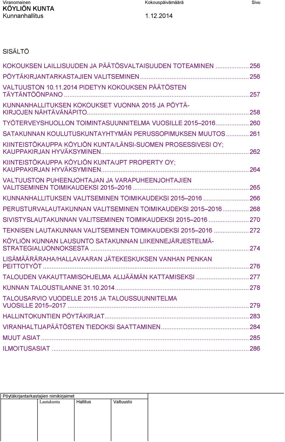 .. 260 SATAKUNNAN KOULUTUSKUNTAYHTYMÄN PERUSSOPIMUKSEN MUUTOS... 261 KIINTEISTÖKAUPPA /LÄNSI-SUOMEN PROSESSIVESI OY; KAUPPAKIRJAN HYVÄKSYMINEN.