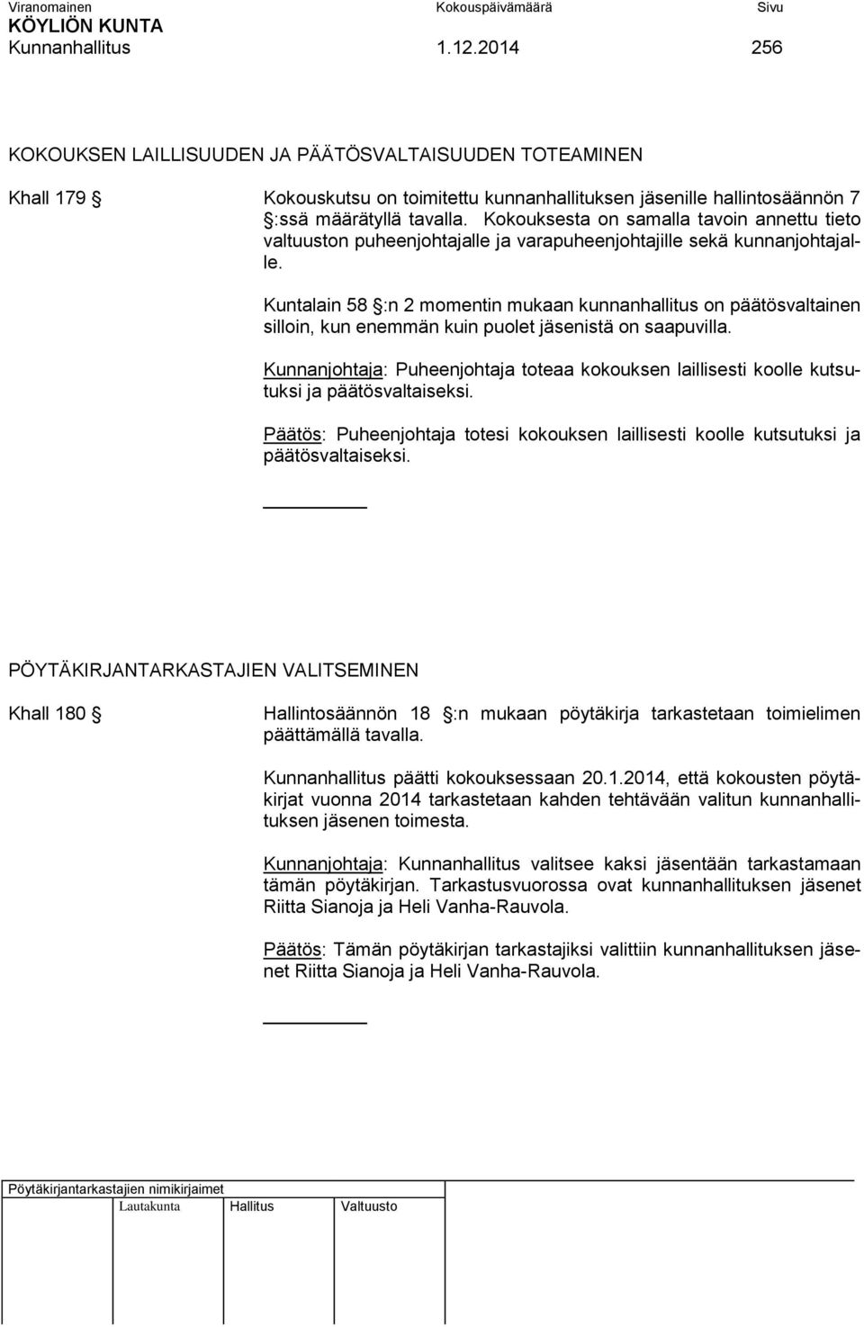 Kuntalain 58 :n 2 momentin mukaan kunnanhallitus on päätösvaltainen silloin, kun enemmän kuin puolet jäsenistä on saapuvilla.