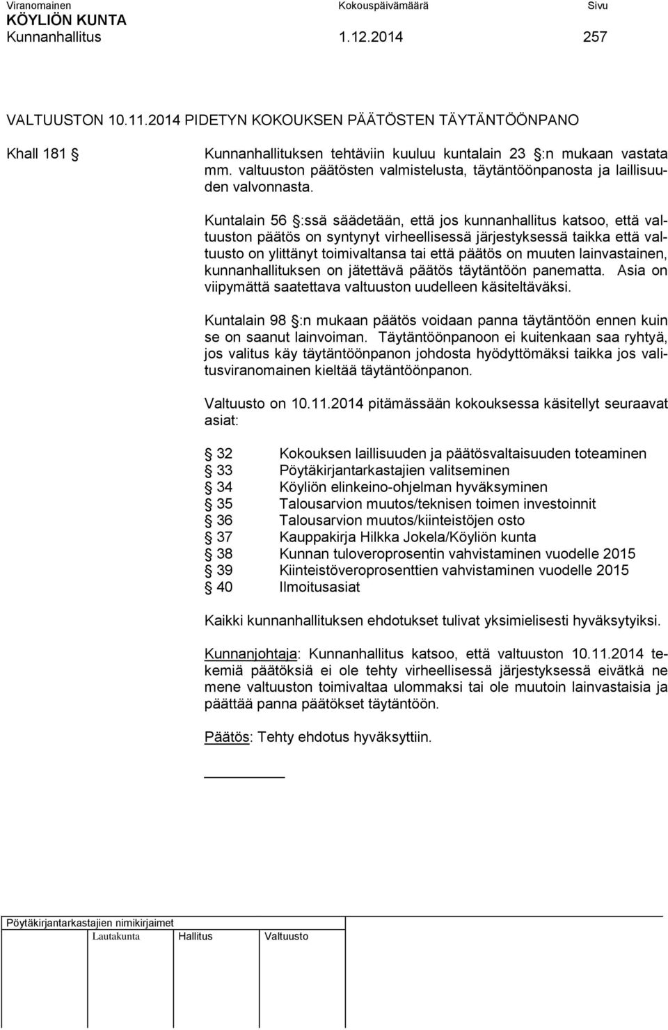 Kuntalain 56 :ssä säädetään, että jos kunnanhallitus katsoo, että valtuuston päätös on syntynyt virheellisessä järjestyksessä taikka että valtuusto on ylittänyt toimivaltansa tai että päätös on