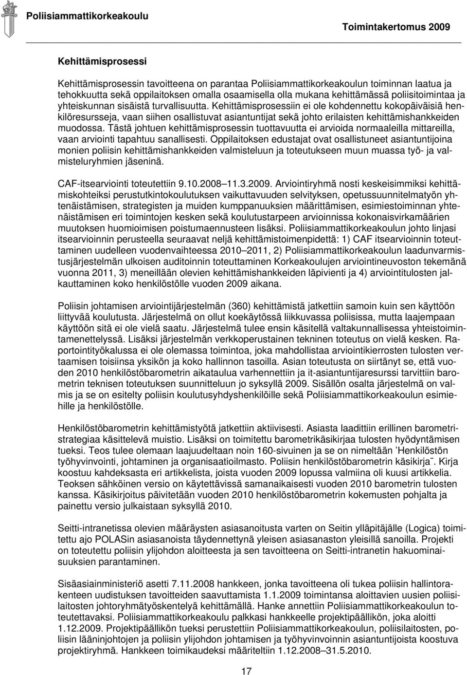 Kehittämisprosessiin ei ole kohdennettu kokopäiväisiä henkilöresursseja, vaan siihen osallistuvat asiantuntijat sekä johto erilaisten kehittämishankkeiden muodossa.