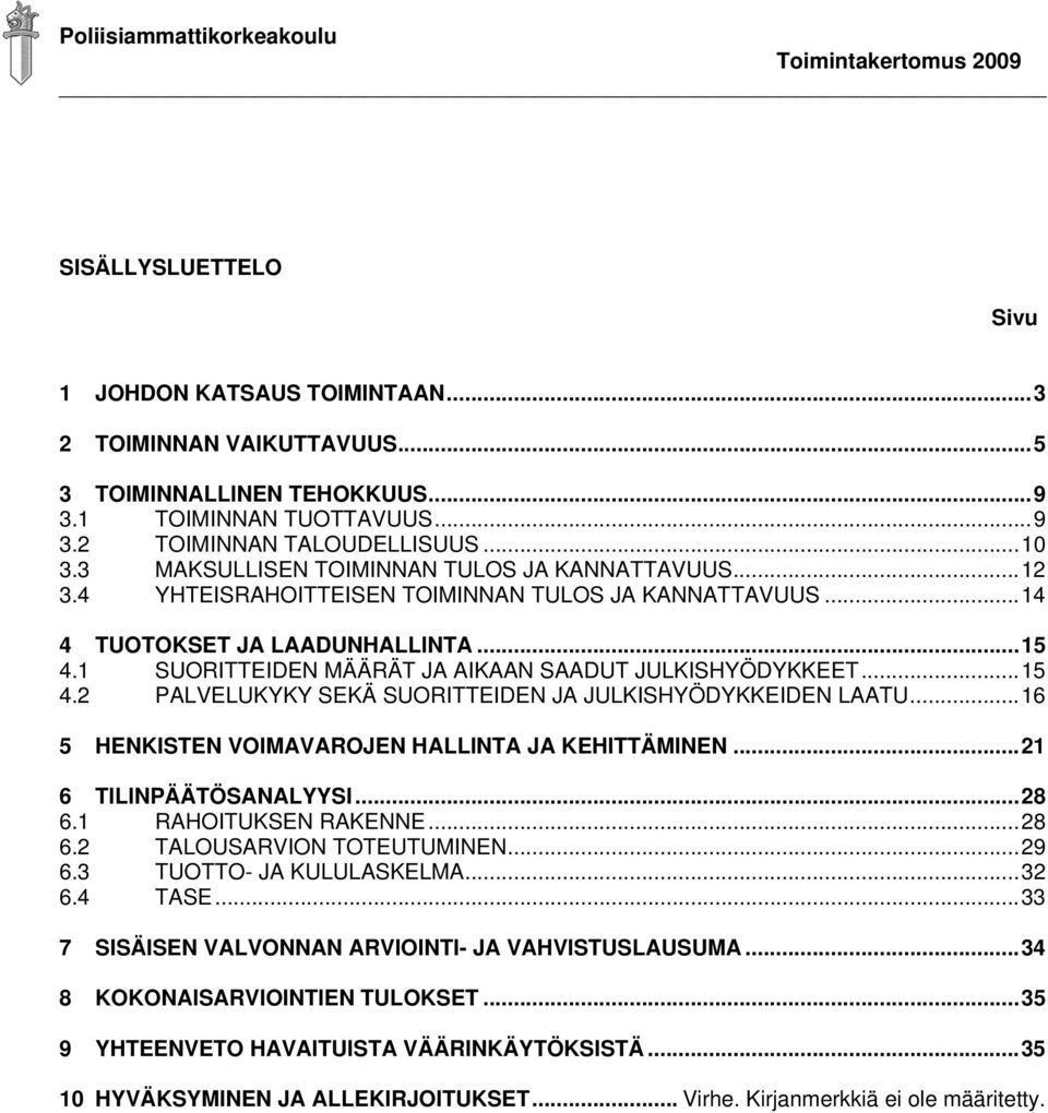 1 SUORITTEIDEN MÄÄRÄT JA AIKAAN SAADUT JULKISHYÖDYKKEET...15 4.2 PALVELUKYKY SEKÄ SUORITTEIDEN JA JULKISHYÖDYKKEIDEN LAATU...16 5 HENKISTEN VOIMAVAROJEN HALLINTA JA KEHITTÄMINEN.