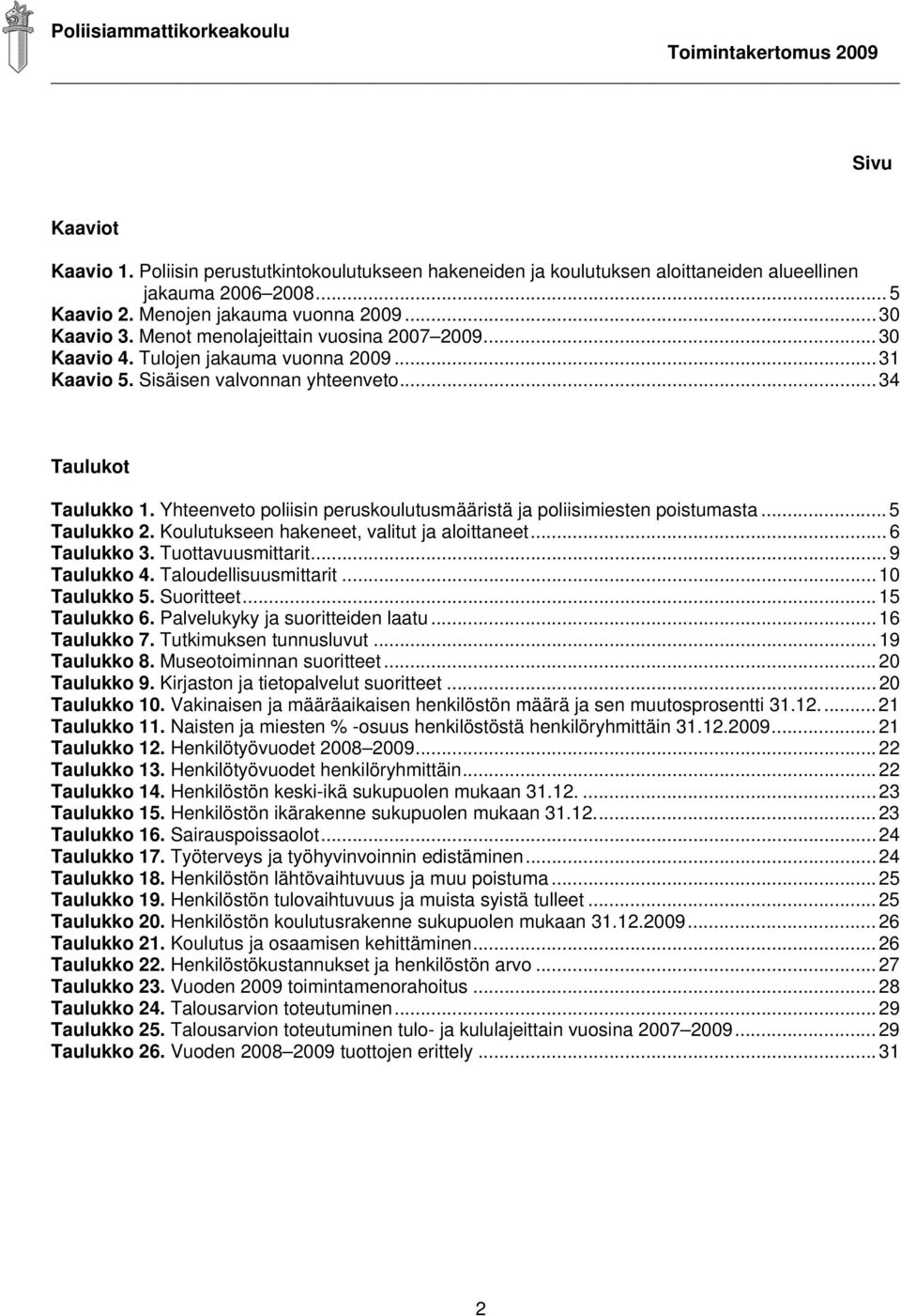 Yhteenveto poliisin peruskoulutusmääristä ja poliisimiesten poistumasta... 5 Taulukko 2. Koulutukseen hakeneet, valitut ja aloittaneet... 6 Taulukko 3. Tuottavuusmittarit... 9 Taulukko 4.