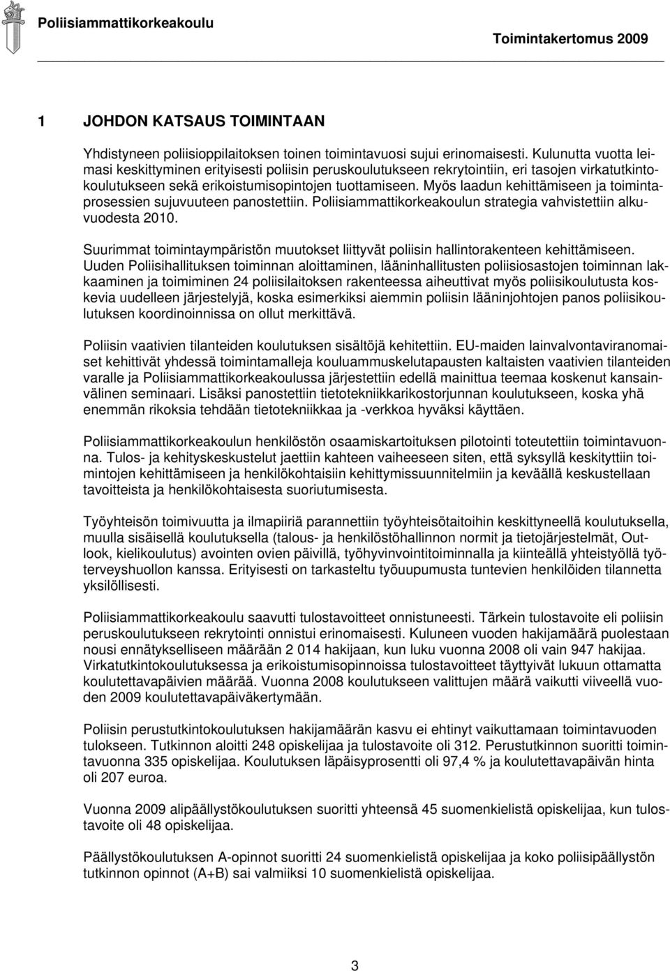 Myös laadun kehittämiseen ja toimintaprosessien sujuvuuteen panostettiin. Poliisiammattikorkeakoulun strategia vahvistettiin alkuvuodesta 2010.