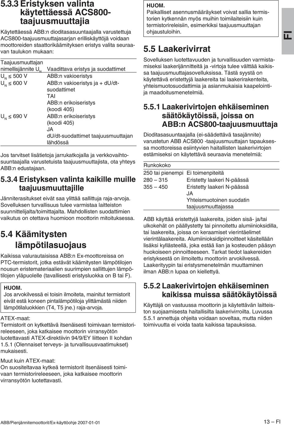 du/dtsuodattimet TAI ABB:n erikoiseristys (koodi 405) U N 690 V ABB:n erikoiseristys (koodi 405) JA du/dt-suodattimet taajuusmuuttajan lähdössä Jos tarvitset lisätietoja jarrukatkojalla ja