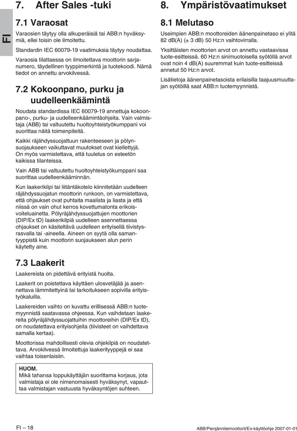 2 Kokoonpano, purku ja uudelleenkäämintä Noudata standardissa IEC 60079-19 annettuja kokoonpano-, purku- ja uudelleenkäämintäohjeita.