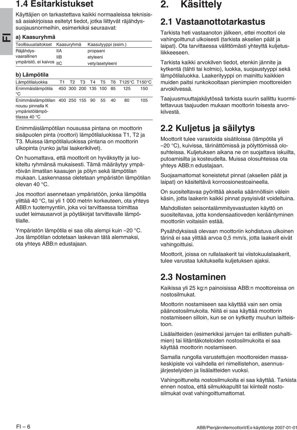 ) Räjähdysvaarallinen IIA propaani IIB etyleeni ympäristö, ei kaivos IIC vety/asetyleeni b) Lämpötila Lämpötilaluokka T1 T2 T3 T4 T5 T6 T125 C T150 C Enimmäislämpötila 450 300 200 135 100 85 125 150