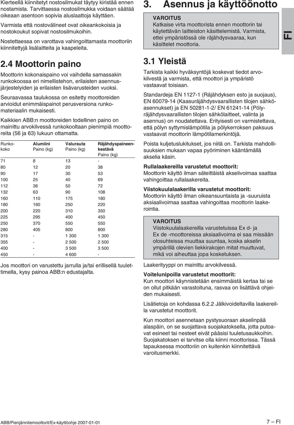 Asennus ja käyttöönotto Katkaise virta moottorista ennen moottorin tai käytettävän laitteiston käsittelemistä. Varmista, ettei ympäristössä ole räjähdysvaaraa, kun käsittelet moottoria. FI 2.