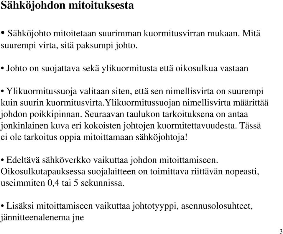 ylikuormitussuojan nimellisvirta määrittää johdon poikkipinnan. Seuraavan taulukon tarkoituksena on antaa jonkinlainen kuva eri kokoisten johtojen kuormitettavuudesta.