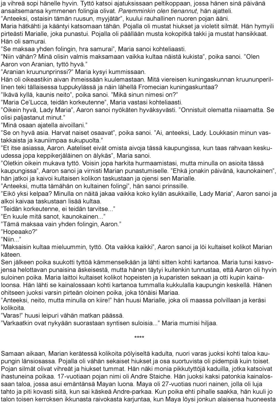 Hän hymyili pirteästi Marialle, joka punastui. Pojalla oli päällään musta kokopitkä takki ja mustat hansikkaat. Hän oli samurai. Se maksaa yhden folingin, hra samurai, Maria sanoi kohteliaasti.