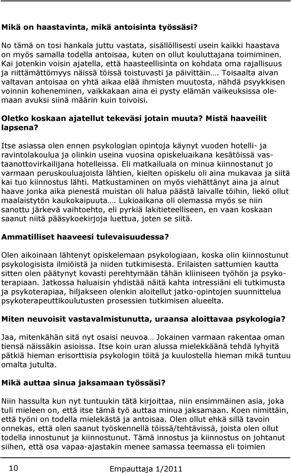 Toisaalta aivan valtavan antoisaa on yhtä aikaa elää ihmisten muutosta, nähdä psyykkisen voinnin koheneminen, vaikkakaan aina ei pysty elämän vaikeuksissa olemaan avuksi siinä määrin kuin toivoisi.