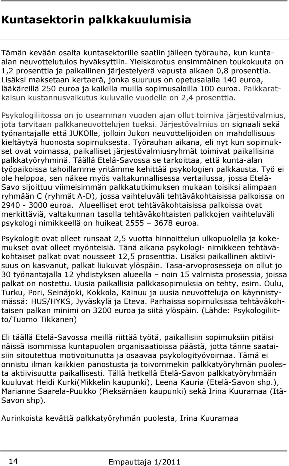 Lisäksi maksetaan kertaerä, jonka suuruus on opetusalalla 140 euroa, lääkäreillä 250 euroa ja kaikilla muilla sopimusaloilla 100 euroa.