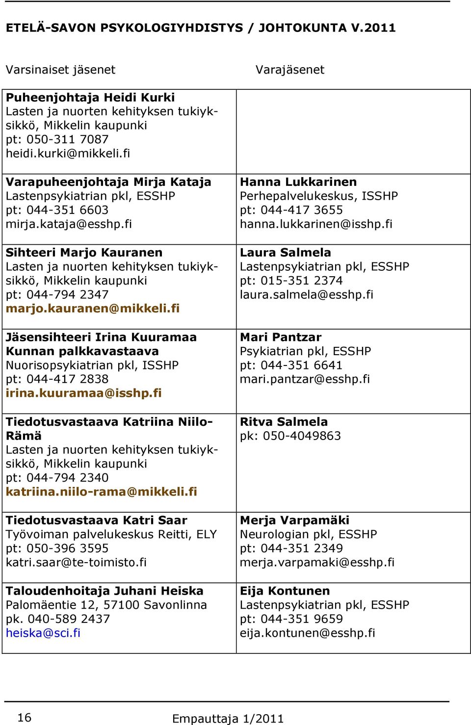 fi Sihteeri Marjo Kauranen Lasten ja nuorten kehityksen tukiyksikkö, Mikkelin kaupunki pt: 044-794 2347 marjo.kauranen@mikkeli.