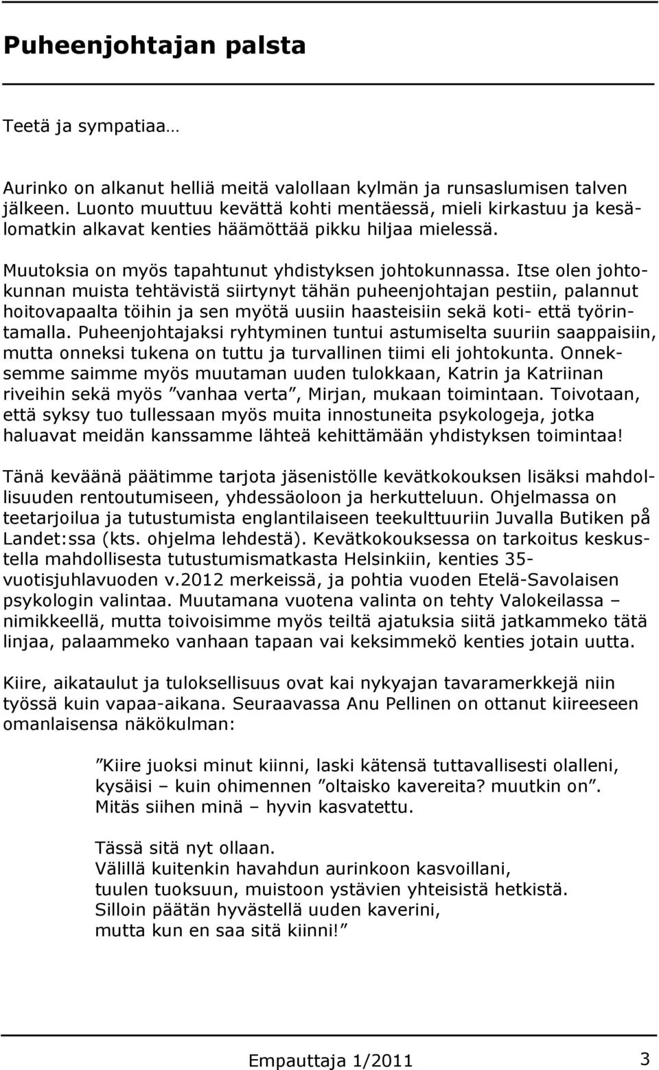 Itse olen johtokunnan muista tehtävistä siirtynyt tähän puheenjohtajan pestiin, palannut hoitovapaalta töihin ja sen myötä uusiin haasteisiin sekä koti- että työrintamalla.