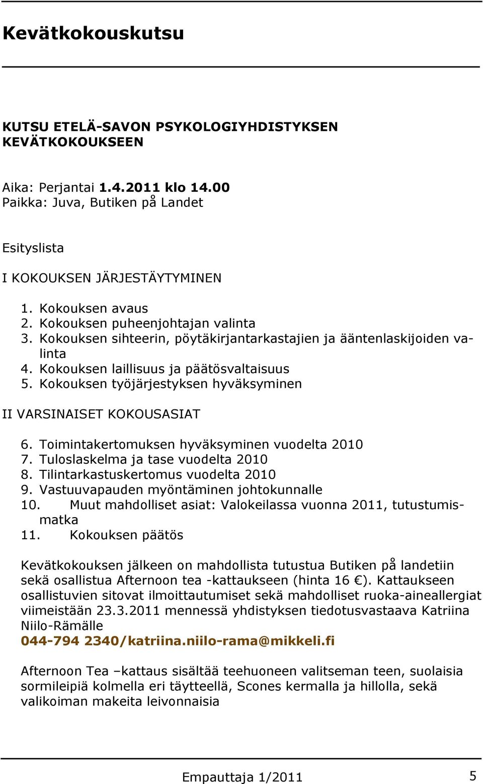 Kokouksen työjärjestyksen hyväksyminen II VARSINAISET KOKOUSASIAT 6. Toimintakertomuksen hyväksyminen vuodelta 2010 7. Tuloslaskelma ja tase vuodelta 2010 8. Tilintarkastuskertomus vuodelta 2010 9.
