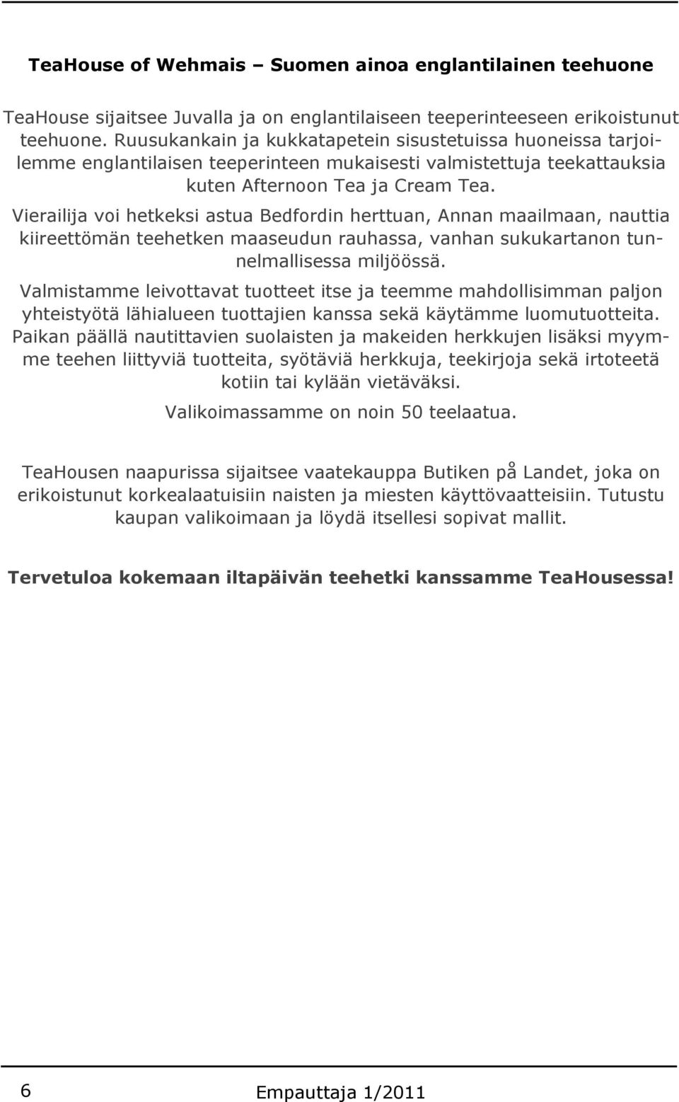 Vierailija voi hetkeksi astua Bedfordin herttuan, Annan maailmaan, nauttia kiireettömän teehetken maaseudun rauhassa, vanhan sukukartanon tunnelmallisessa miljöössä.